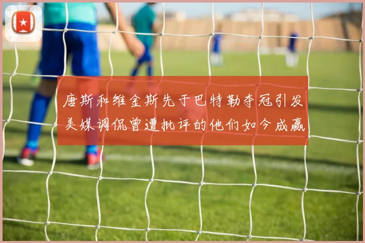 唐斯和维金斯先于巴特勒夺冠引发美媒调侃曾遭批评的他们如今成赢家
